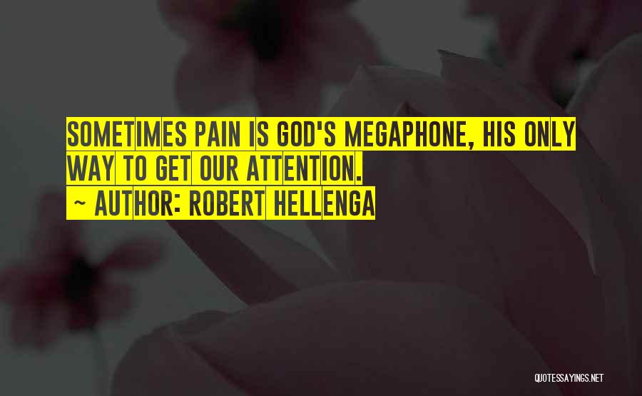Robert Hellenga Quotes: Sometimes Pain Is God's Megaphone, His Only Way To Get Our Attention.