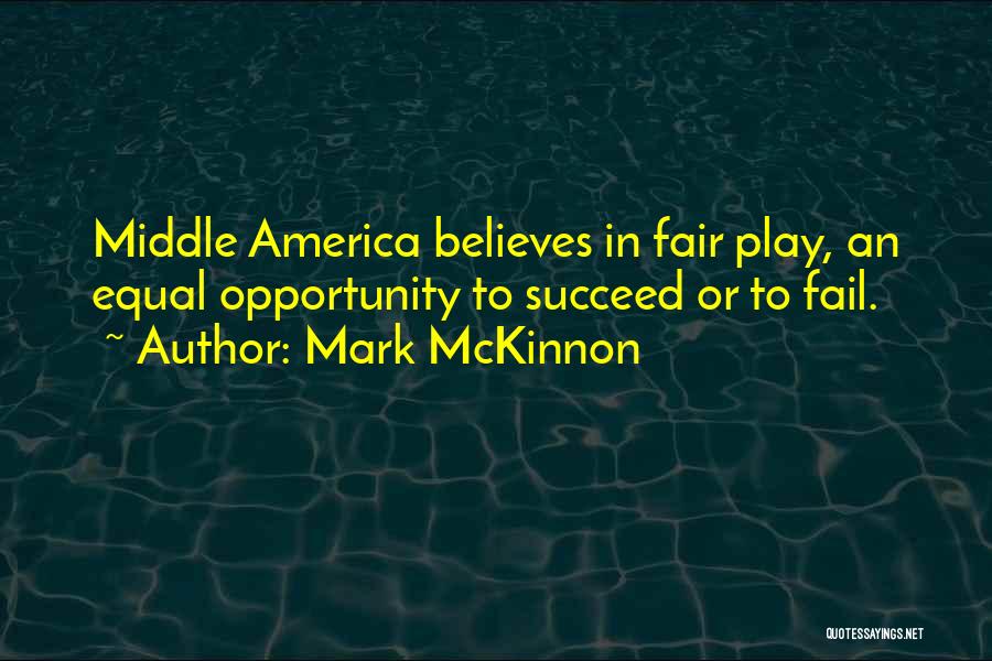 Mark McKinnon Quotes: Middle America Believes In Fair Play, An Equal Opportunity To Succeed Or To Fail.