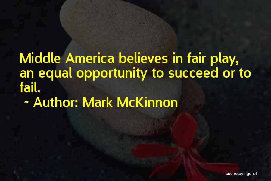 Mark McKinnon Quotes: Middle America Believes In Fair Play, An Equal Opportunity To Succeed Or To Fail.
