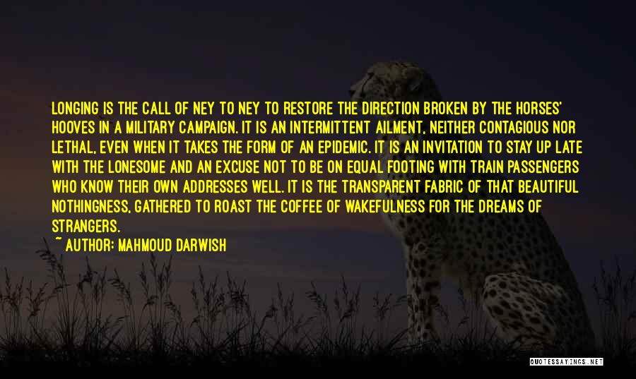 Mahmoud Darwish Quotes: Longing Is The Call Of Ney To Ney To Restore The Direction Broken By The Horses' Hooves In A Military