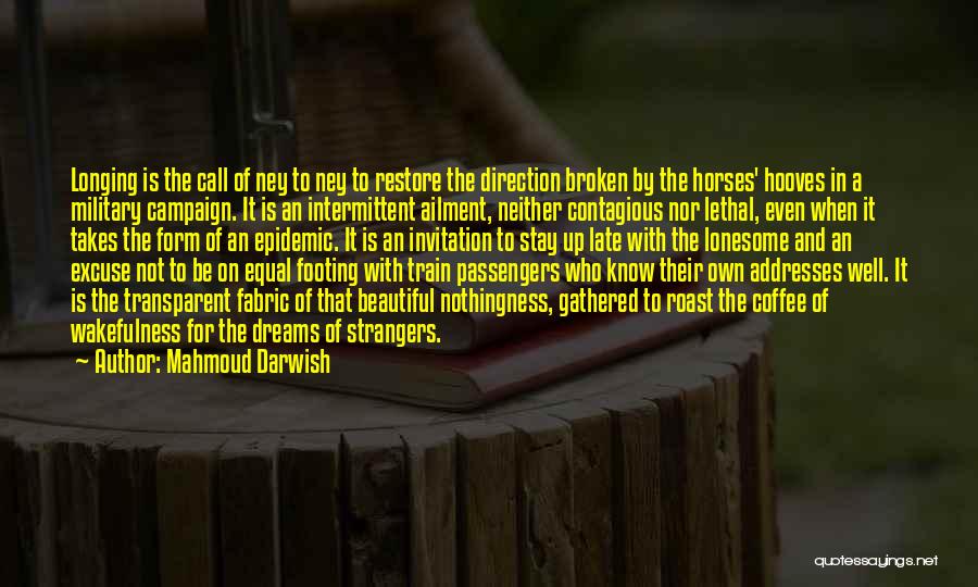 Mahmoud Darwish Quotes: Longing Is The Call Of Ney To Ney To Restore The Direction Broken By The Horses' Hooves In A Military