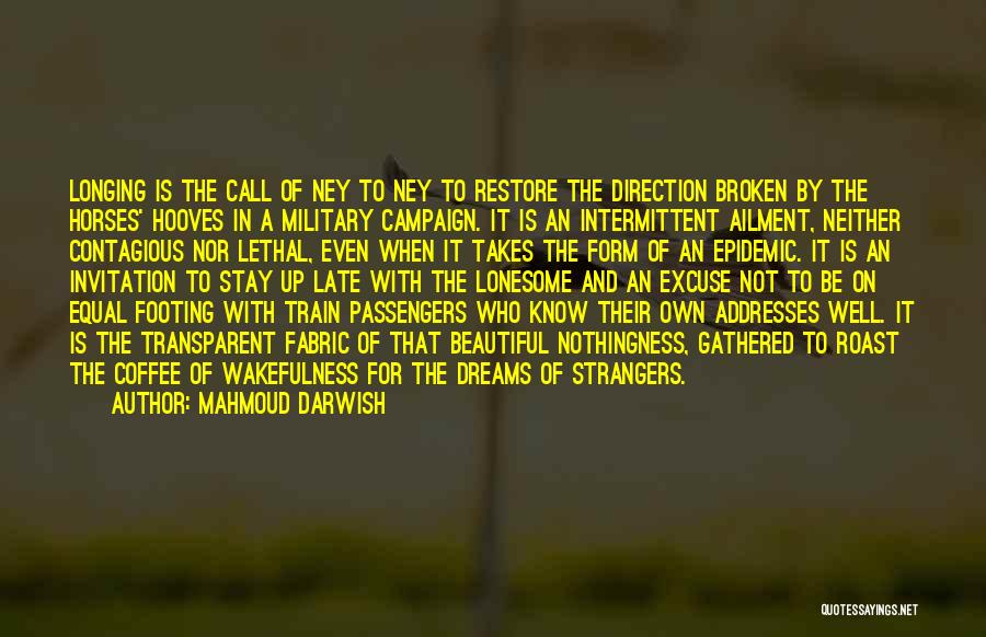 Mahmoud Darwish Quotes: Longing Is The Call Of Ney To Ney To Restore The Direction Broken By The Horses' Hooves In A Military