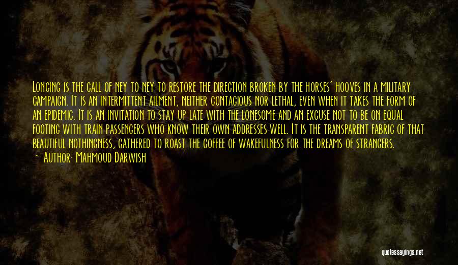 Mahmoud Darwish Quotes: Longing Is The Call Of Ney To Ney To Restore The Direction Broken By The Horses' Hooves In A Military