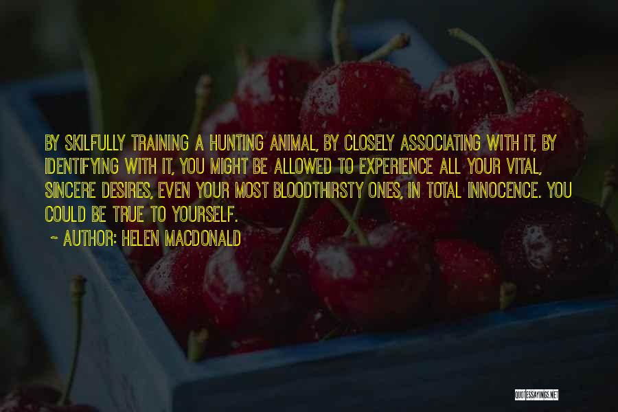 Helen Macdonald Quotes: By Skilfully Training A Hunting Animal, By Closely Associating With It, By Identifying With It, You Might Be Allowed To