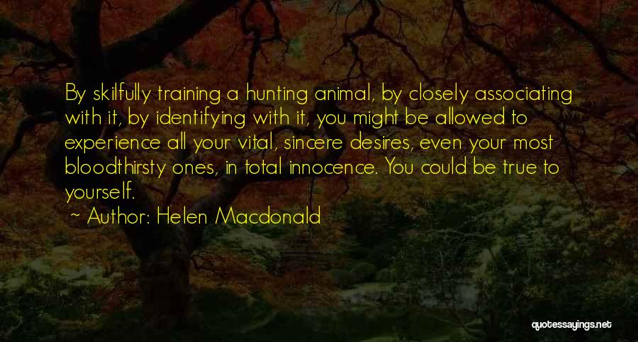 Helen Macdonald Quotes: By Skilfully Training A Hunting Animal, By Closely Associating With It, By Identifying With It, You Might Be Allowed To