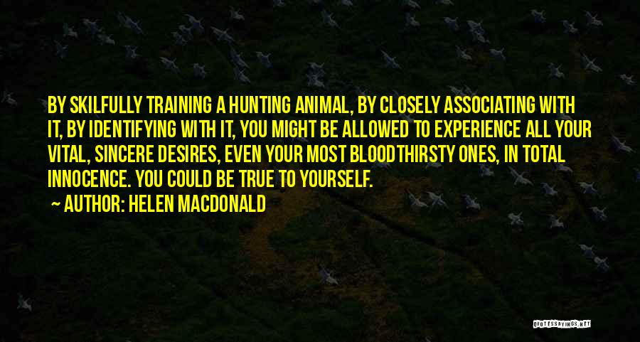 Helen Macdonald Quotes: By Skilfully Training A Hunting Animal, By Closely Associating With It, By Identifying With It, You Might Be Allowed To