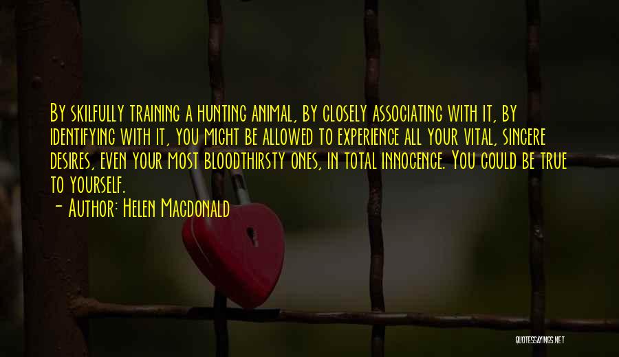 Helen Macdonald Quotes: By Skilfully Training A Hunting Animal, By Closely Associating With It, By Identifying With It, You Might Be Allowed To