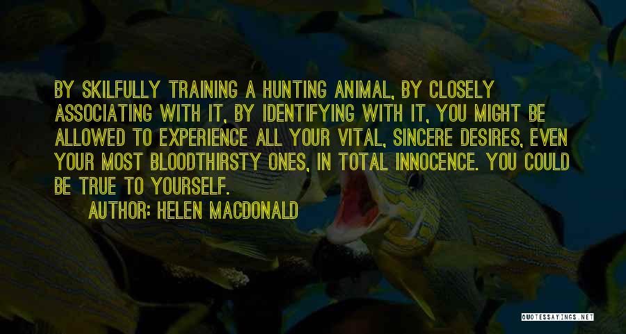 Helen Macdonald Quotes: By Skilfully Training A Hunting Animal, By Closely Associating With It, By Identifying With It, You Might Be Allowed To