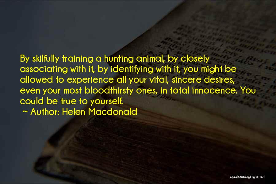 Helen Macdonald Quotes: By Skilfully Training A Hunting Animal, By Closely Associating With It, By Identifying With It, You Might Be Allowed To