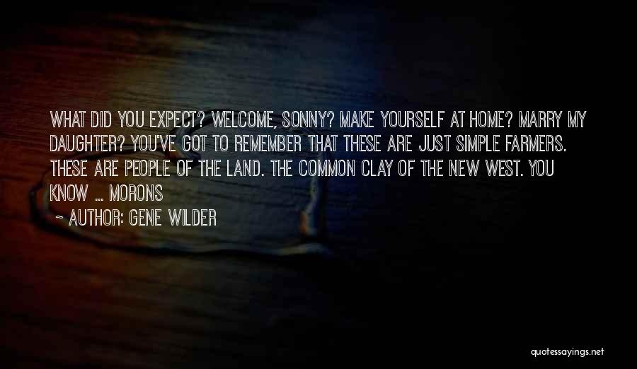 Gene Wilder Quotes: What Did You Expect? Welcome, Sonny? Make Yourself At Home? Marry My Daughter? You've Got To Remember That These Are