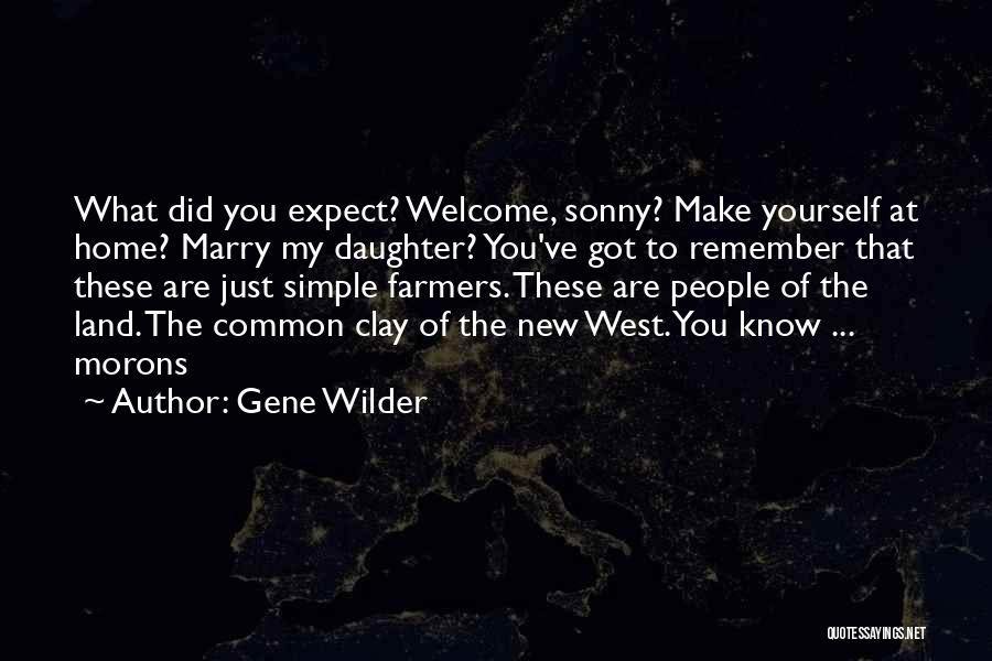 Gene Wilder Quotes: What Did You Expect? Welcome, Sonny? Make Yourself At Home? Marry My Daughter? You've Got To Remember That These Are