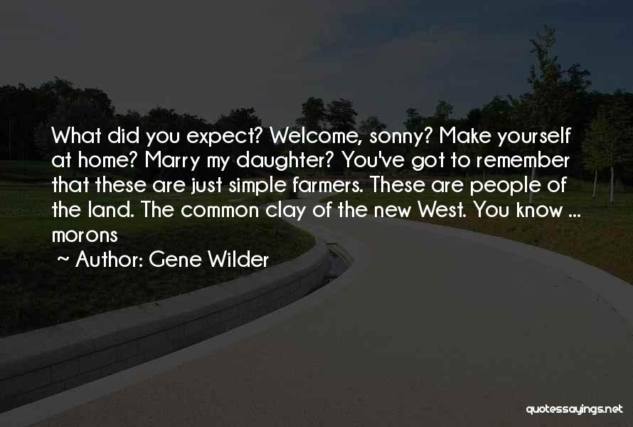 Gene Wilder Quotes: What Did You Expect? Welcome, Sonny? Make Yourself At Home? Marry My Daughter? You've Got To Remember That These Are