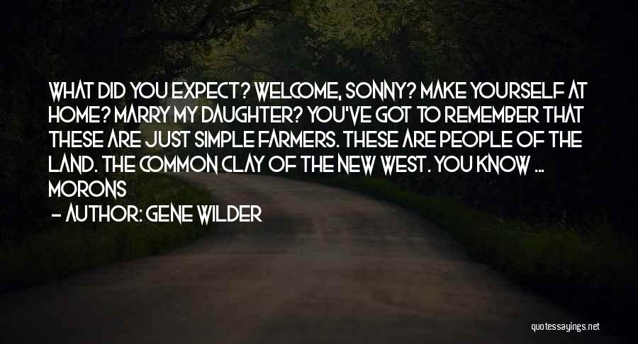 Gene Wilder Quotes: What Did You Expect? Welcome, Sonny? Make Yourself At Home? Marry My Daughter? You've Got To Remember That These Are