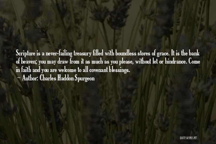 Charles Haddon Spurgeon Quotes: Scripture Is A Never-failing Treasury Filled With Boundless Stores Of Grace. It Is The Bank Of Heaven; You May Draw