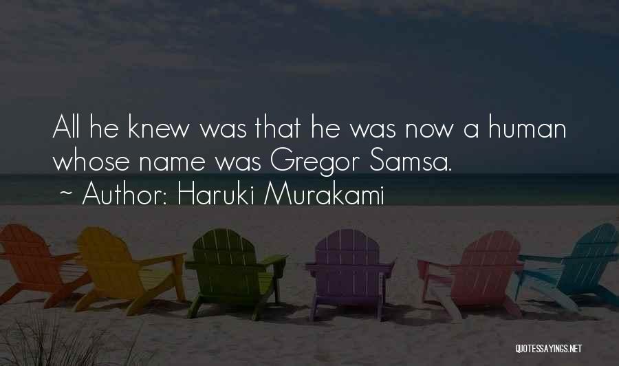 Haruki Murakami Quotes: All He Knew Was That He Was Now A Human Whose Name Was Gregor Samsa.