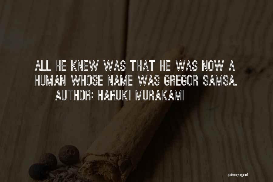 Haruki Murakami Quotes: All He Knew Was That He Was Now A Human Whose Name Was Gregor Samsa.