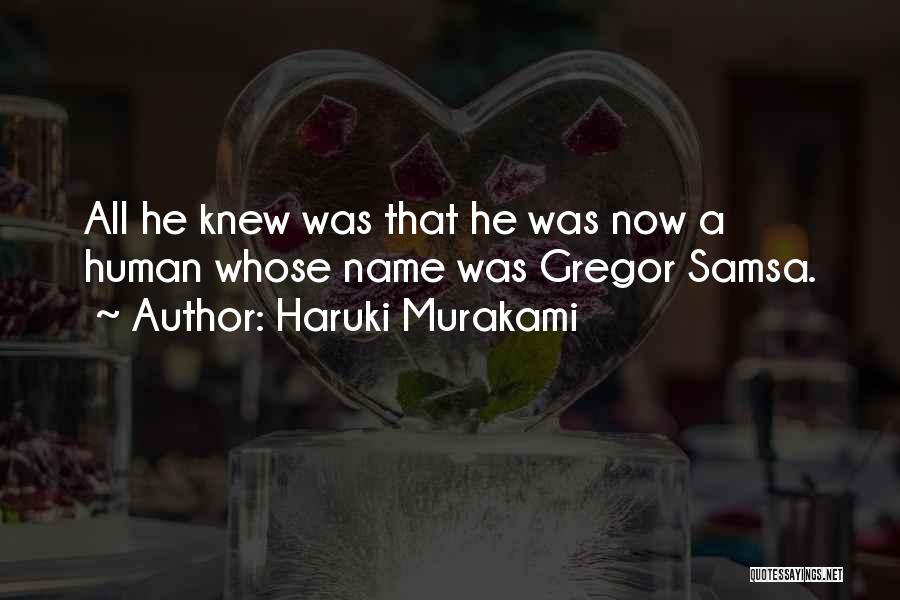 Haruki Murakami Quotes: All He Knew Was That He Was Now A Human Whose Name Was Gregor Samsa.