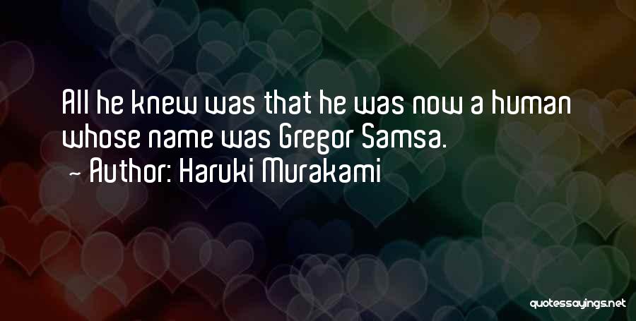 Haruki Murakami Quotes: All He Knew Was That He Was Now A Human Whose Name Was Gregor Samsa.