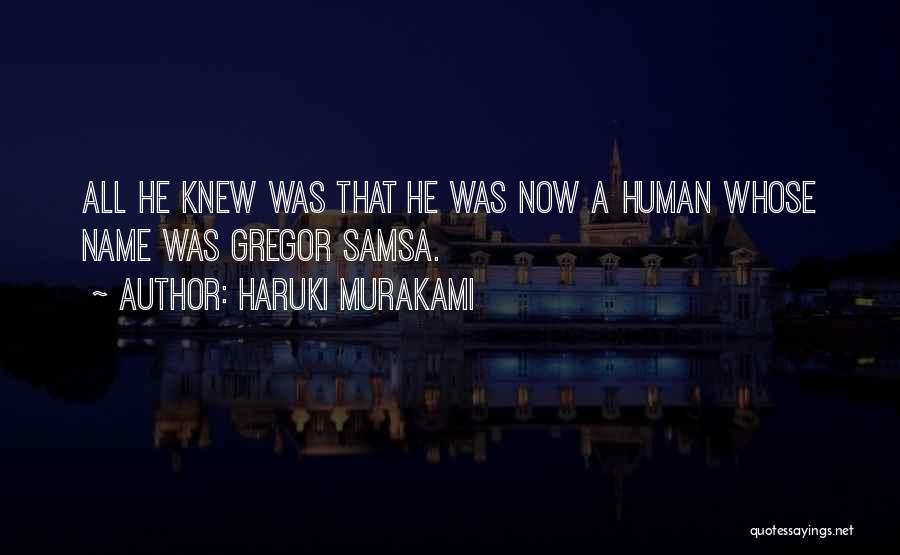 Haruki Murakami Quotes: All He Knew Was That He Was Now A Human Whose Name Was Gregor Samsa.