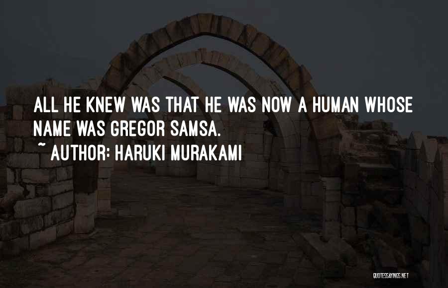 Haruki Murakami Quotes: All He Knew Was That He Was Now A Human Whose Name Was Gregor Samsa.