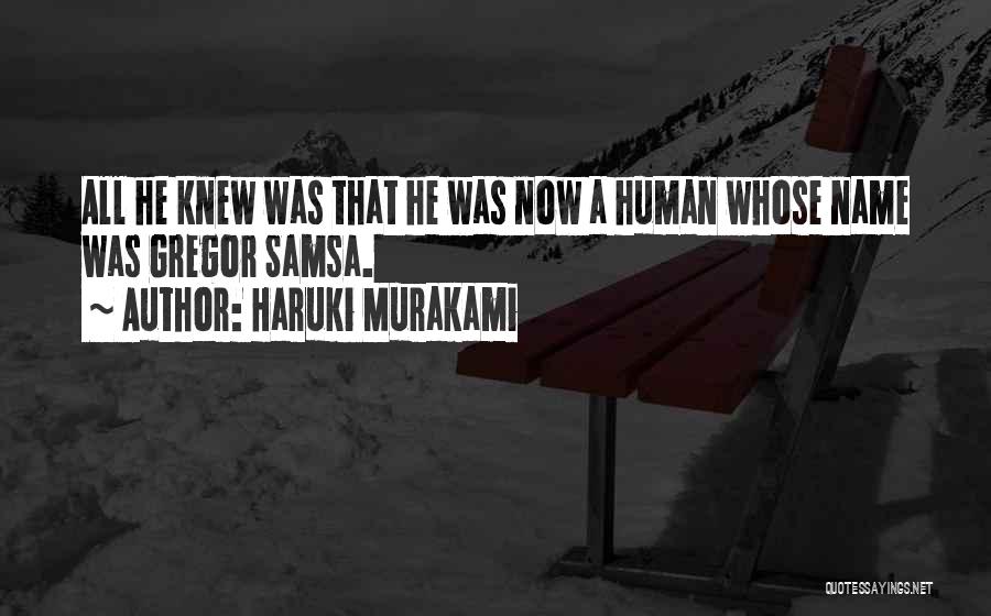 Haruki Murakami Quotes: All He Knew Was That He Was Now A Human Whose Name Was Gregor Samsa.