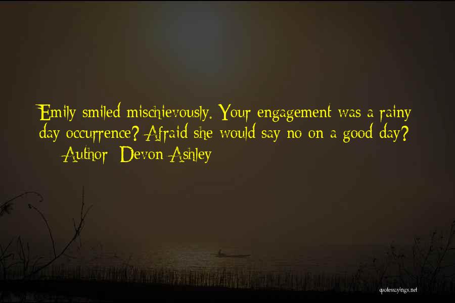 Devon Ashley Quotes: Emily Smiled Mischievously. Your Engagement Was A Rainy Day Occurrence? Afraid She Would Say No On A Good Day?