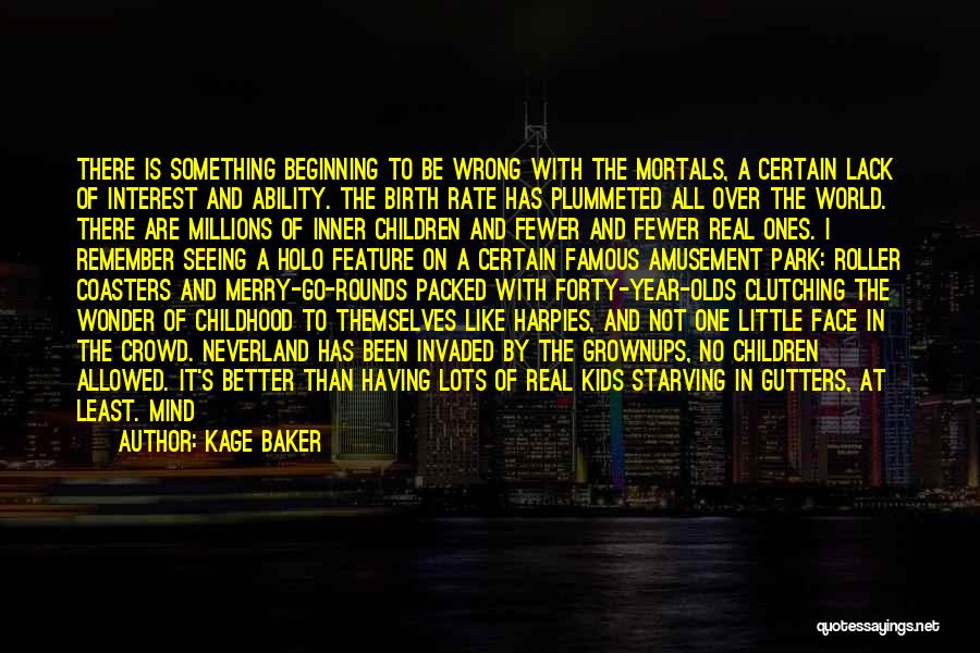 Kage Baker Quotes: There Is Something Beginning To Be Wrong With The Mortals, A Certain Lack Of Interest And Ability. The Birth Rate