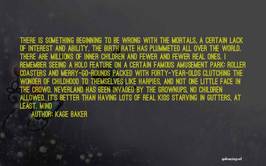 Kage Baker Quotes: There Is Something Beginning To Be Wrong With The Mortals, A Certain Lack Of Interest And Ability. The Birth Rate