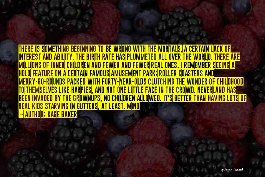 Kage Baker Quotes: There Is Something Beginning To Be Wrong With The Mortals, A Certain Lack Of Interest And Ability. The Birth Rate