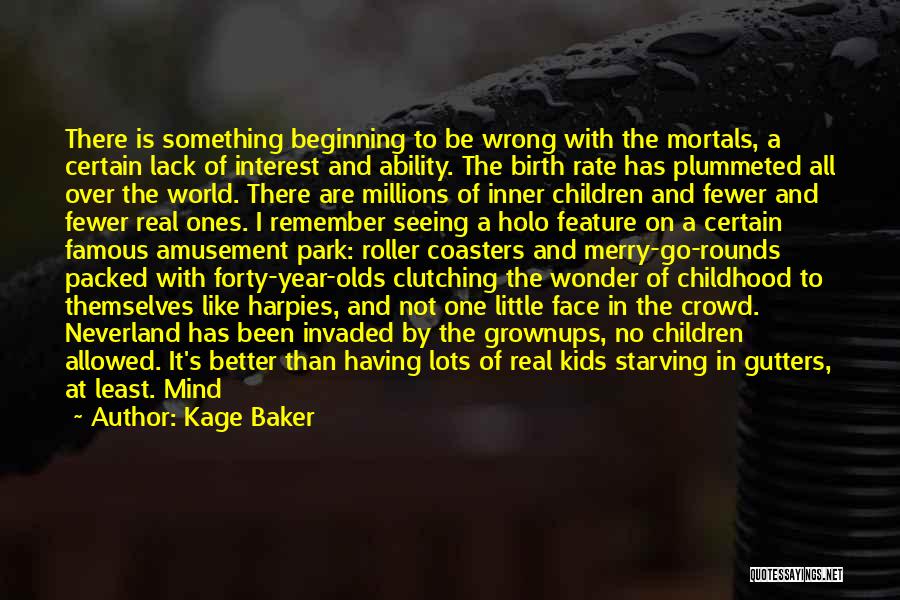 Kage Baker Quotes: There Is Something Beginning To Be Wrong With The Mortals, A Certain Lack Of Interest And Ability. The Birth Rate