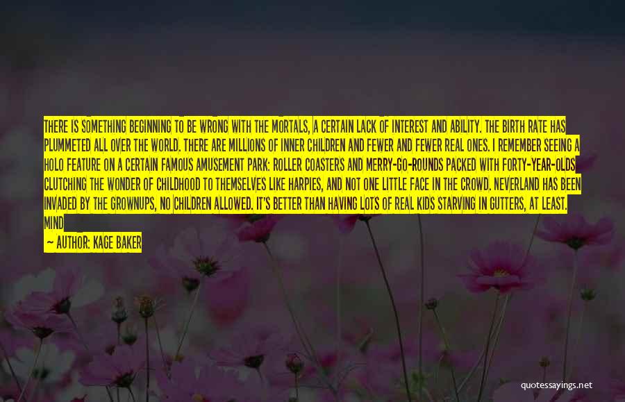 Kage Baker Quotes: There Is Something Beginning To Be Wrong With The Mortals, A Certain Lack Of Interest And Ability. The Birth Rate