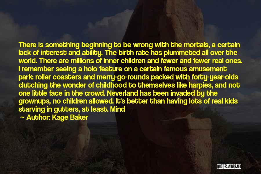 Kage Baker Quotes: There Is Something Beginning To Be Wrong With The Mortals, A Certain Lack Of Interest And Ability. The Birth Rate