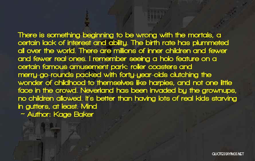 Kage Baker Quotes: There Is Something Beginning To Be Wrong With The Mortals, A Certain Lack Of Interest And Ability. The Birth Rate