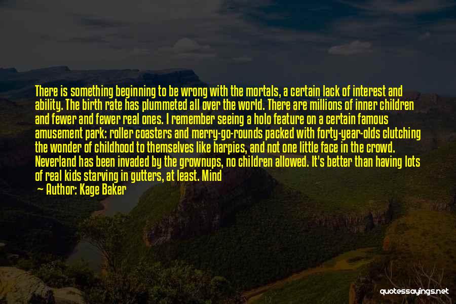 Kage Baker Quotes: There Is Something Beginning To Be Wrong With The Mortals, A Certain Lack Of Interest And Ability. The Birth Rate