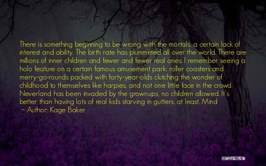 Kage Baker Quotes: There Is Something Beginning To Be Wrong With The Mortals, A Certain Lack Of Interest And Ability. The Birth Rate