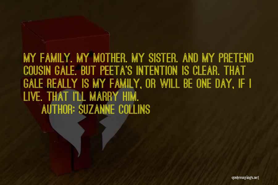 Suzanne Collins Quotes: My Family. My Mother. My Sister. And My Pretend Cousin Gale. But Peeta's Intention Is Clear. That Gale Really Is