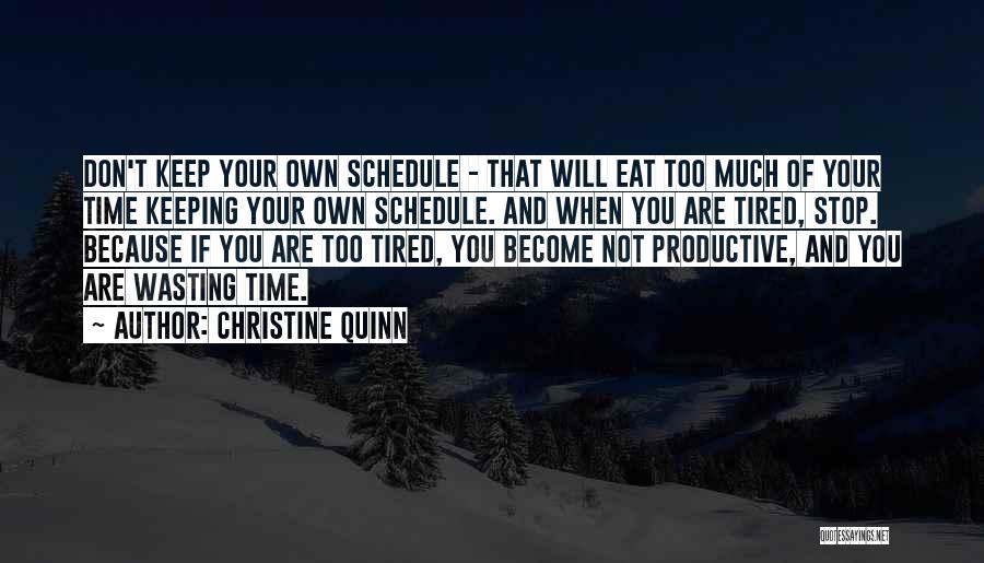 Christine Quinn Quotes: Don't Keep Your Own Schedule - That Will Eat Too Much Of Your Time Keeping Your Own Schedule. And When