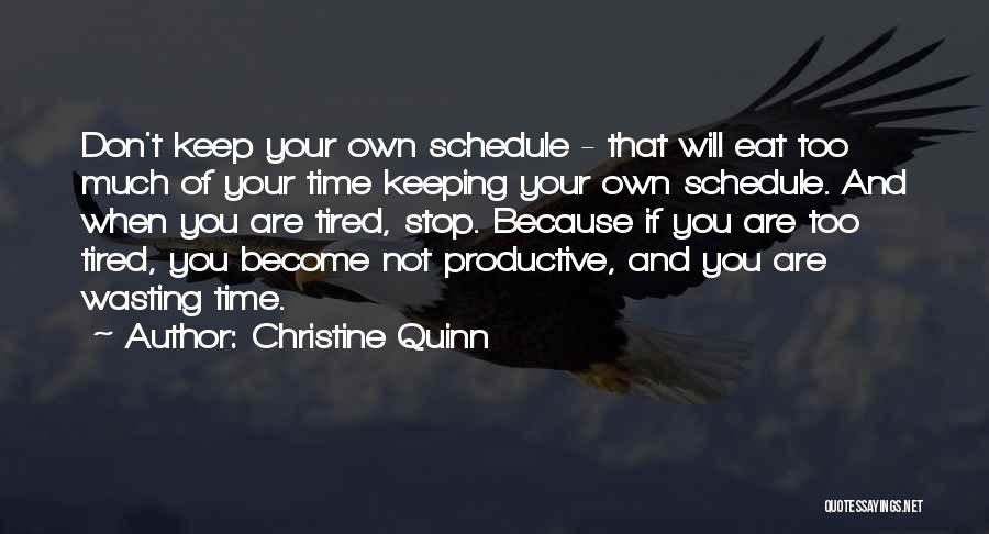 Christine Quinn Quotes: Don't Keep Your Own Schedule - That Will Eat Too Much Of Your Time Keeping Your Own Schedule. And When