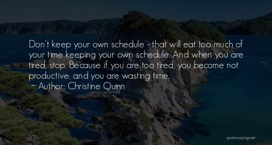 Christine Quinn Quotes: Don't Keep Your Own Schedule - That Will Eat Too Much Of Your Time Keeping Your Own Schedule. And When