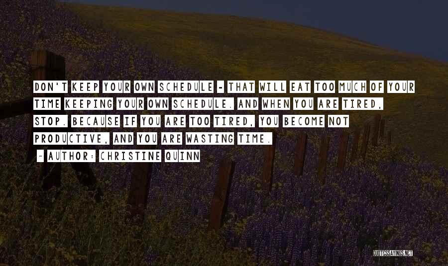 Christine Quinn Quotes: Don't Keep Your Own Schedule - That Will Eat Too Much Of Your Time Keeping Your Own Schedule. And When