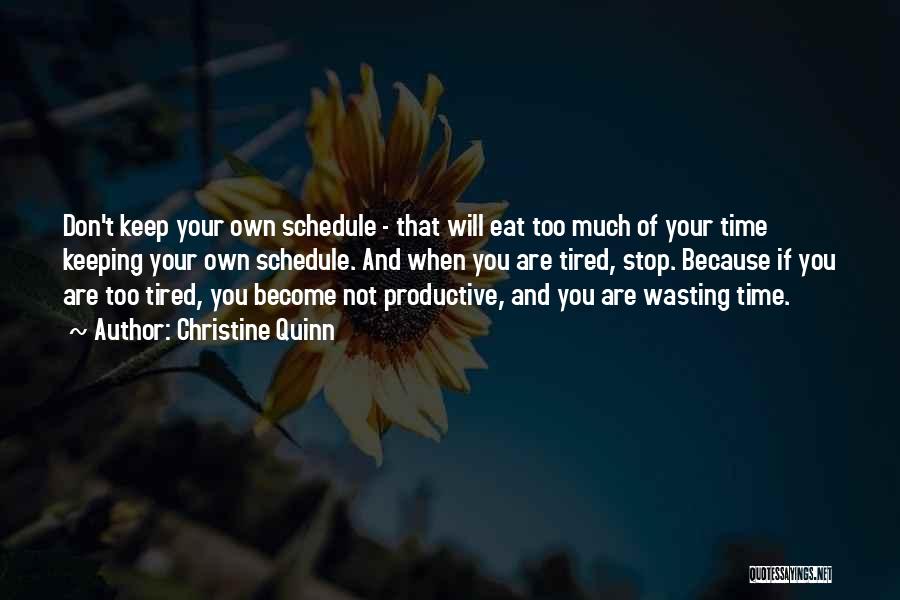 Christine Quinn Quotes: Don't Keep Your Own Schedule - That Will Eat Too Much Of Your Time Keeping Your Own Schedule. And When