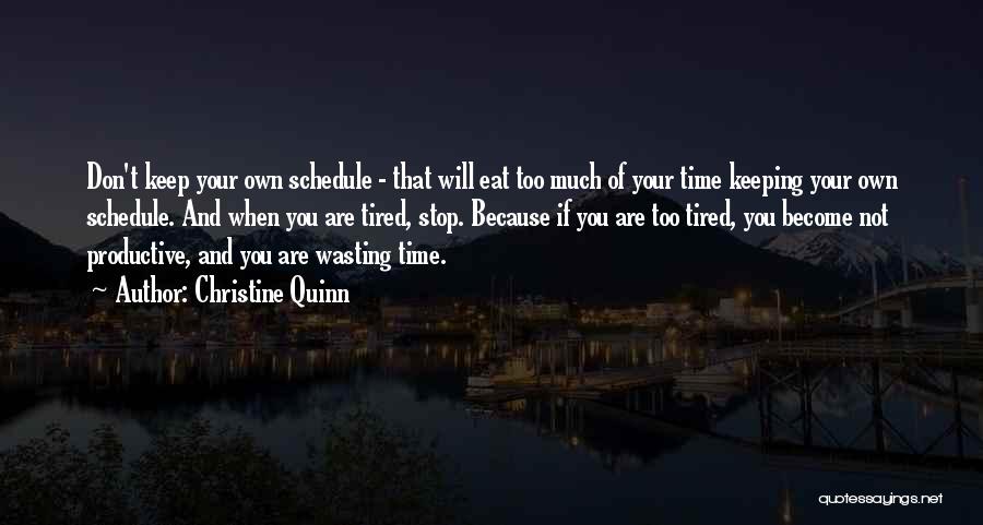 Christine Quinn Quotes: Don't Keep Your Own Schedule - That Will Eat Too Much Of Your Time Keeping Your Own Schedule. And When