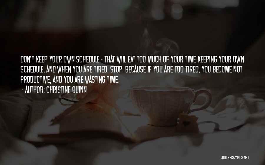 Christine Quinn Quotes: Don't Keep Your Own Schedule - That Will Eat Too Much Of Your Time Keeping Your Own Schedule. And When