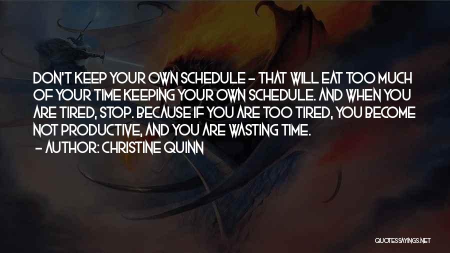 Christine Quinn Quotes: Don't Keep Your Own Schedule - That Will Eat Too Much Of Your Time Keeping Your Own Schedule. And When