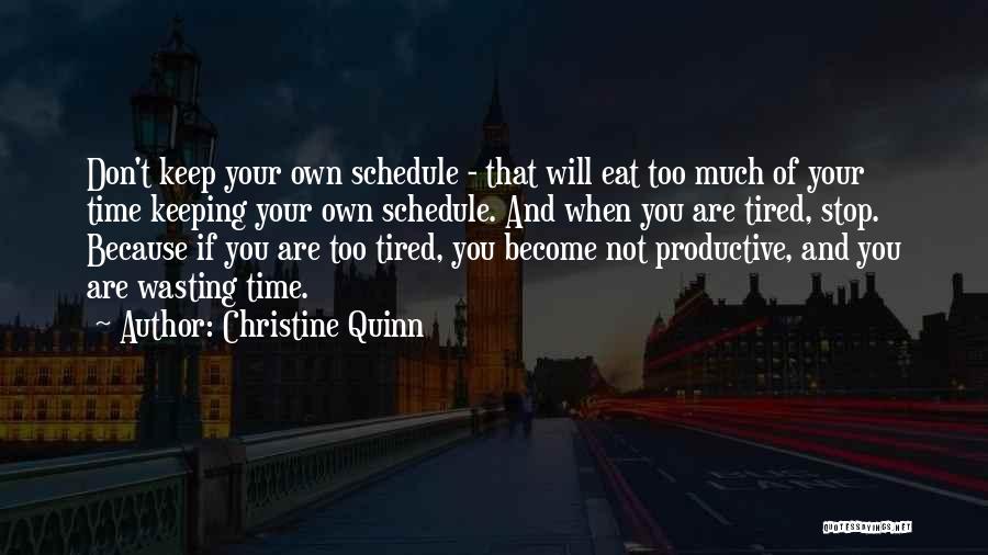 Christine Quinn Quotes: Don't Keep Your Own Schedule - That Will Eat Too Much Of Your Time Keeping Your Own Schedule. And When