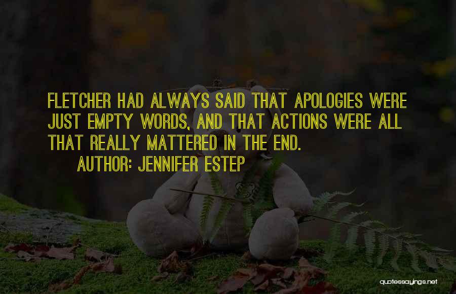 Jennifer Estep Quotes: Fletcher Had Always Said That Apologies Were Just Empty Words, And That Actions Were All That Really Mattered In The