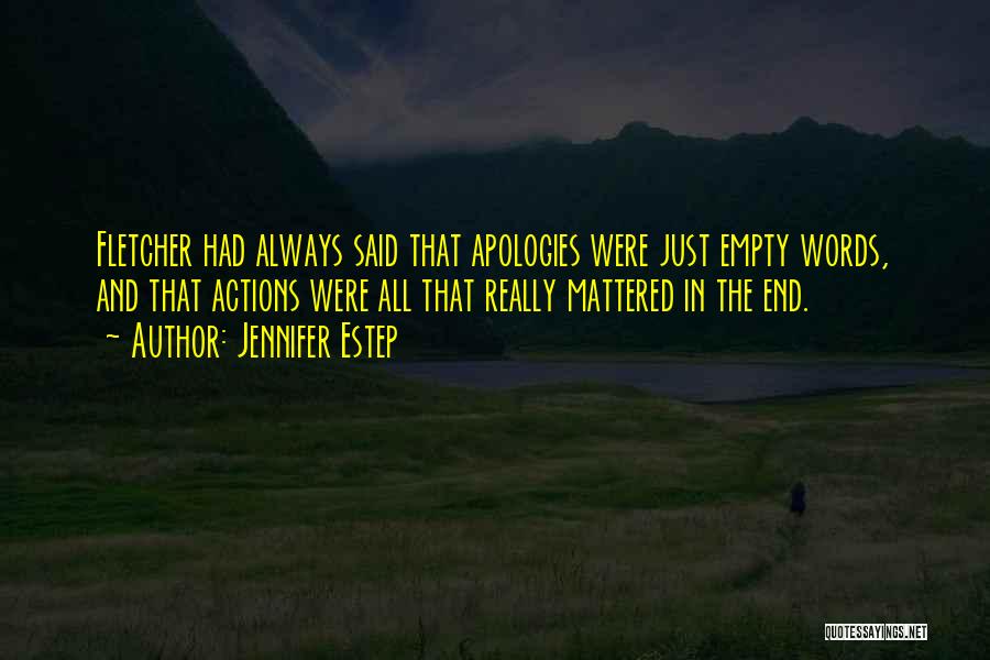 Jennifer Estep Quotes: Fletcher Had Always Said That Apologies Were Just Empty Words, And That Actions Were All That Really Mattered In The