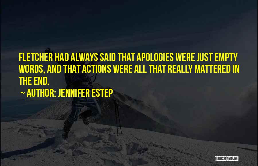 Jennifer Estep Quotes: Fletcher Had Always Said That Apologies Were Just Empty Words, And That Actions Were All That Really Mattered In The