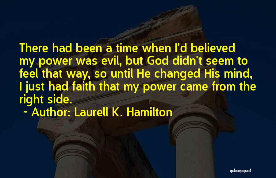 Laurell K. Hamilton Quotes: There Had Been A Time When I'd Believed My Power Was Evil, But God Didn't Seem To Feel That Way,