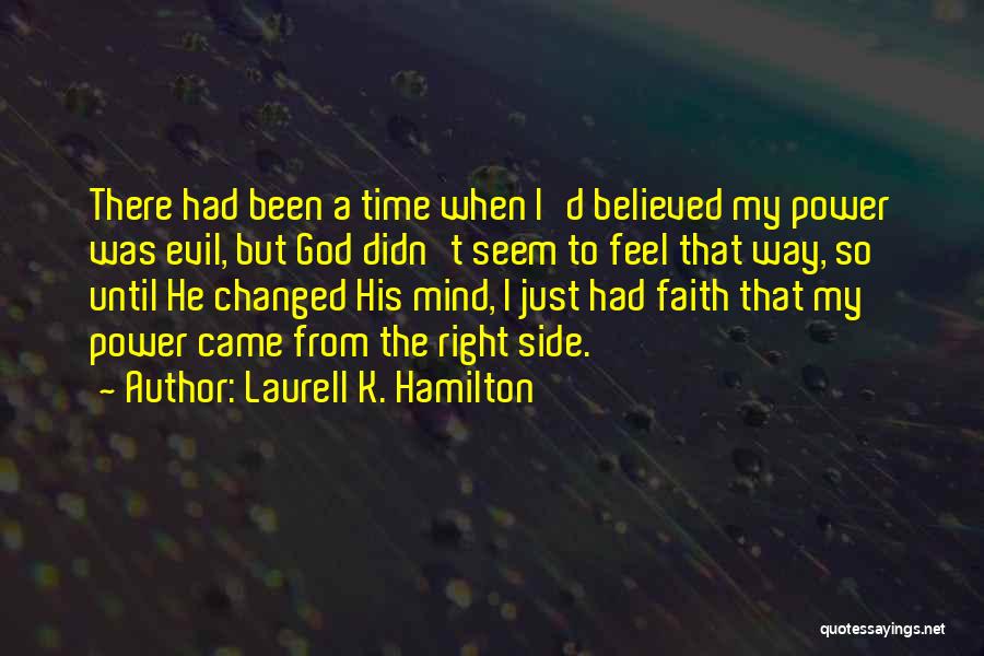 Laurell K. Hamilton Quotes: There Had Been A Time When I'd Believed My Power Was Evil, But God Didn't Seem To Feel That Way,